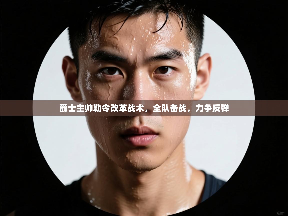 爵士主帅勒令改革战术，全队备战，力争反弹  第1张